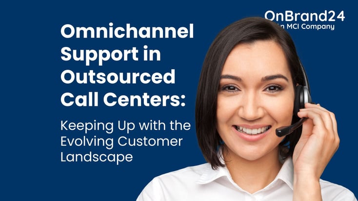 Omnichannel Support in Outsourced Call Centers Keeping Up with the Evolving Customer Landscape